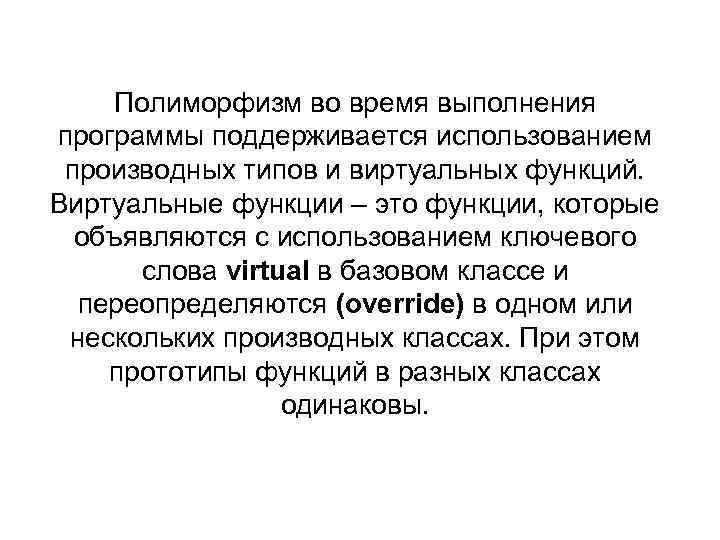 Полиморфизм во время выполнения программы поддерживается использованием производных типов и виртуальных функций. Виртуальные функции
