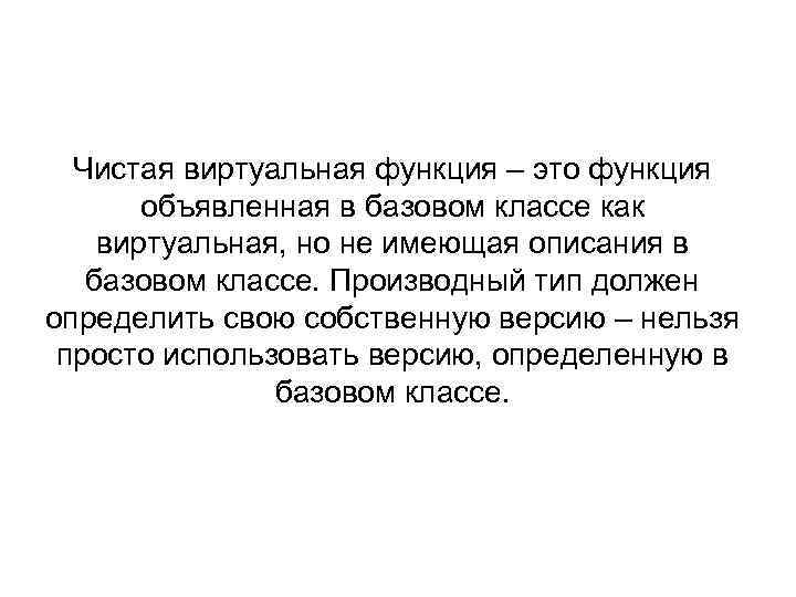 Чистая виртуальная функция – это функция объявленная в базовом классе как виртуальная, но не