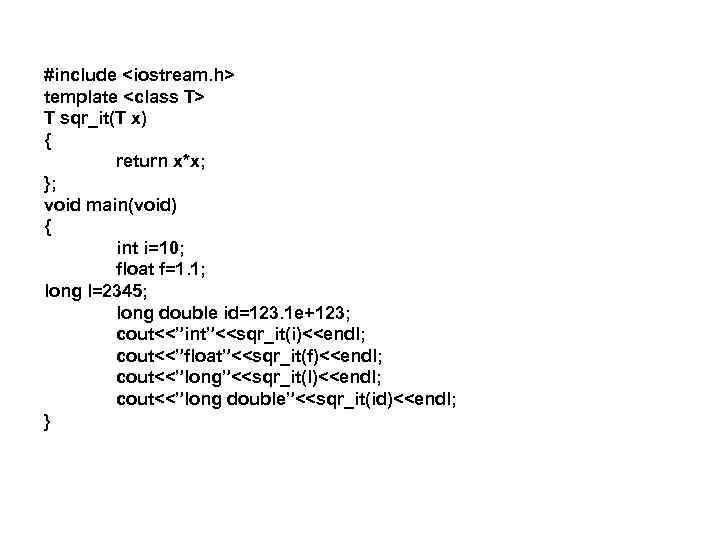#include <iostream. h> template <class T> T sqr_it(T x) { return x*x; }; void