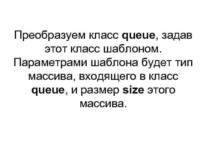 Преобразуем класс queue, задав этот класс шаблоном. Параметрами шаблона будет тип массива, входящего в