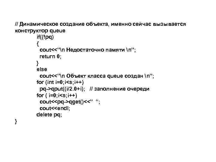 // Динамическое создание объекта, именно сейчас вызывается конструктор queue if((!pq) { cout<<”n Недостаточно памяти