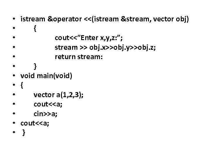  • • • • istream &operator <<(istream &stream, vector obj) { cout<<”Enter x,
