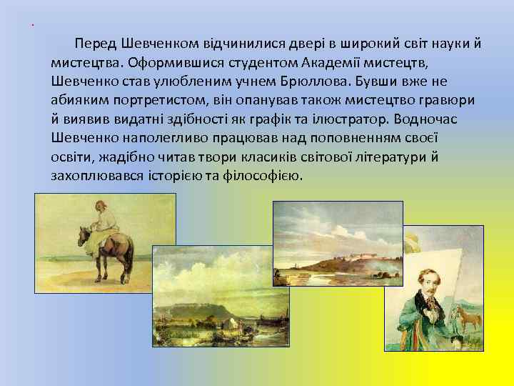 . Перед Шевченком відчинилися двері в широкий світ науки й мистецтва. Оформившися студентом Академії