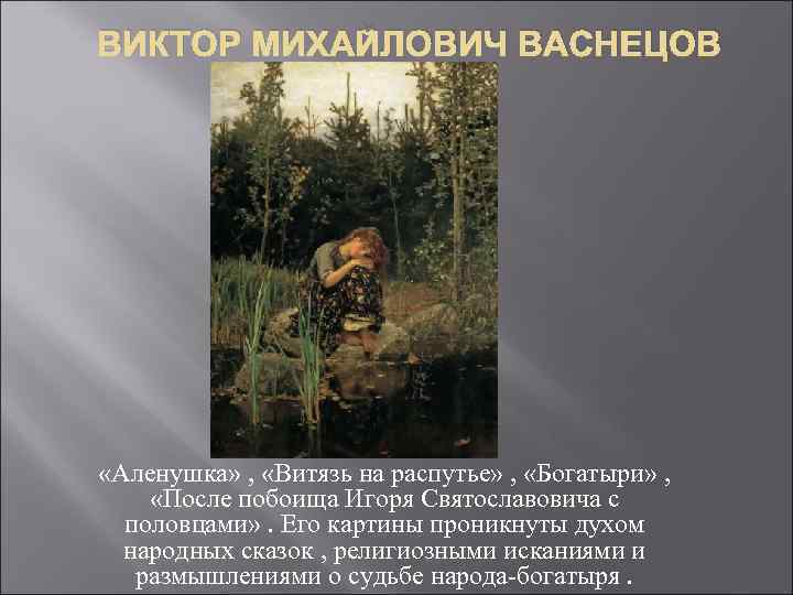 ВИКТОР МИХАЙЛОВИЧ ВАСНЕЦОВ «Аленушка» , «Витязь на распутье» , «Богатыри» , «После побоища Игоря