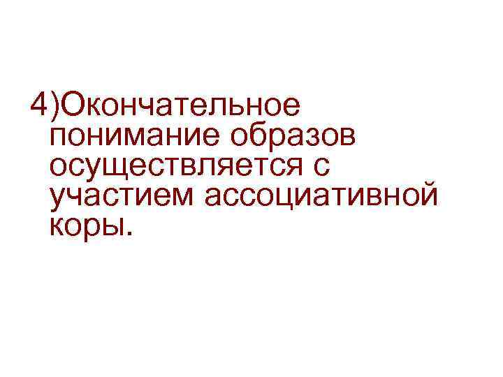 4)Окончательное понимание образов осуществляется с участием ассоциативной коры. 