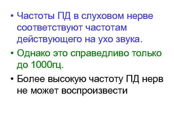  • Частоты ПД в слуховом нерве соответствуют частотам действующего на ухо звука. •