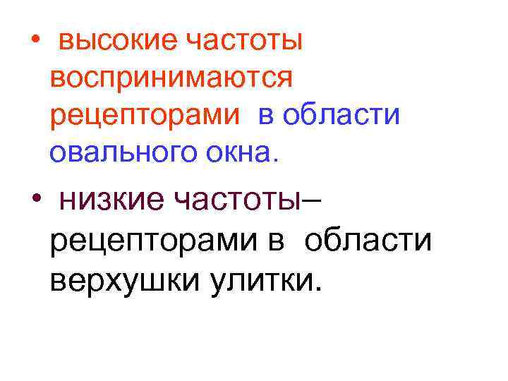  • высокие частоты воспринимаются рецепторами в области овального окна. • низкие частоты– рецепторами