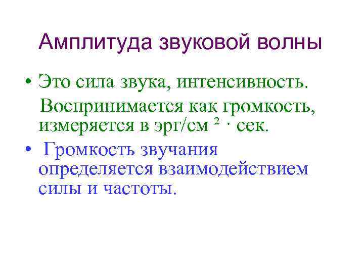 Амплитуда звуковой волны • Это сила звука, интенсивность. Воспринимается как громкость, измеряется в эрг/см