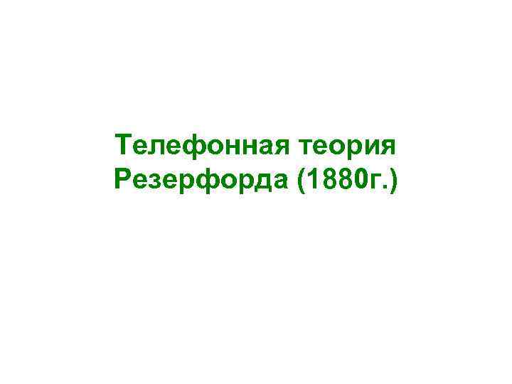 Телефонная теория Резерфорда (1880 г. ) 