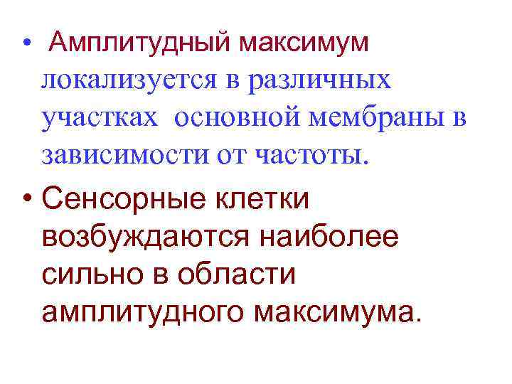  • Амплитудный максимум локализуется в различных участках основной мембраны в зависимости от частоты.