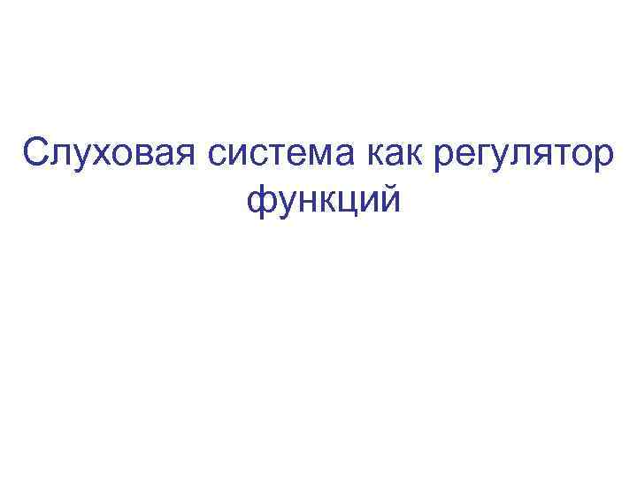 Слуховая система как регулятор функций 