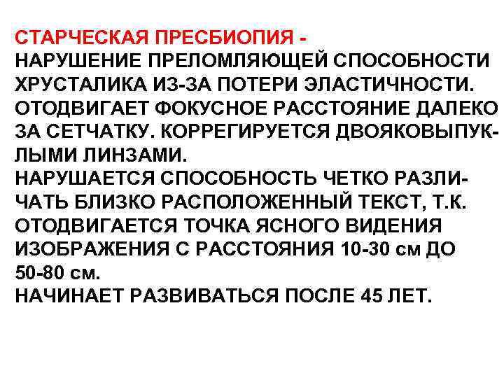 СТАРЧЕСКАЯ ПРЕСБИОПИЯ НАРУШЕНИЕ ПРЕЛОМЛЯЮЩЕЙ СПОСОБНОСТИ ХРУСТАЛИКА ИЗ-ЗА ПОТЕРИ ЭЛАСТИЧНОСТИ. ОТОДВИГАЕТ ФОКУСНОЕ РАССТОЯНИЕ ДАЛЕКО ЗА