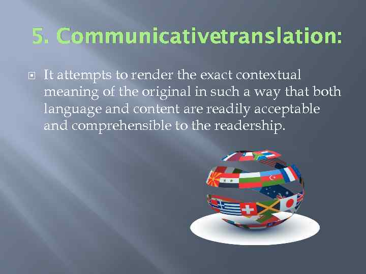 5. Communicativetranslation: It attempts to render the exact contextual meaning of the original in