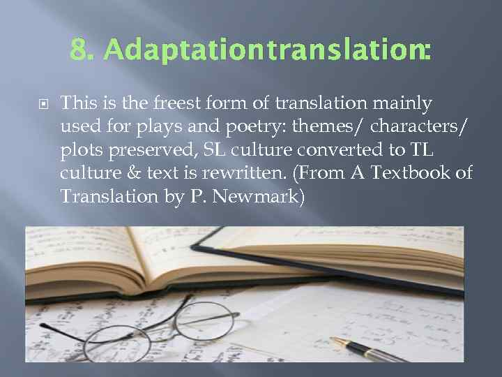 8. Adaptation translation: This is the freest form of translation mainly used for plays