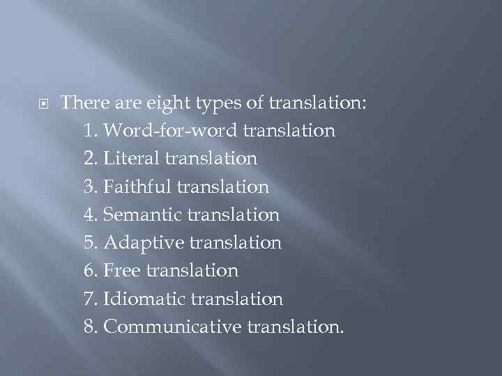  There are eight types of translation: 1. Word-for-word translation 2. Literal translation 3.