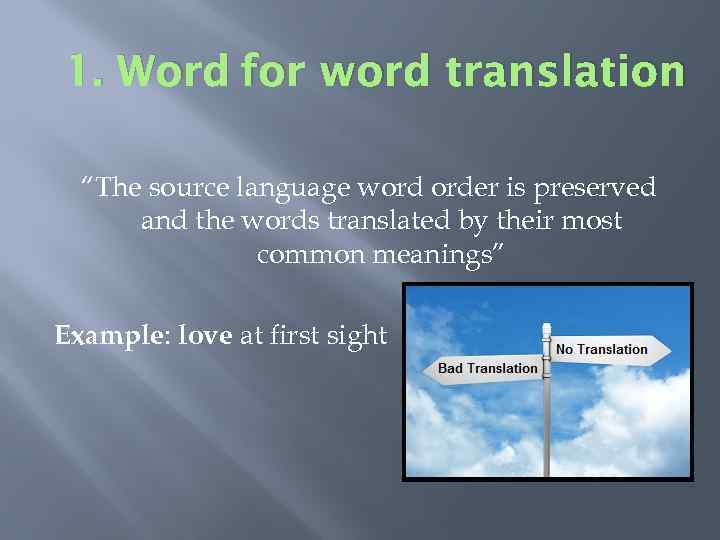 1. Word for word translation “The source language word order is preserved and the