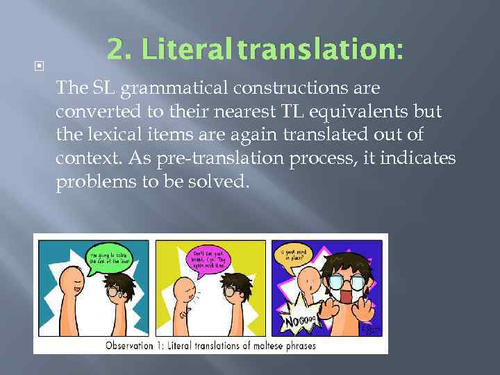  2. Literal translation: The SL grammatical constructions are converted to their nearest TL