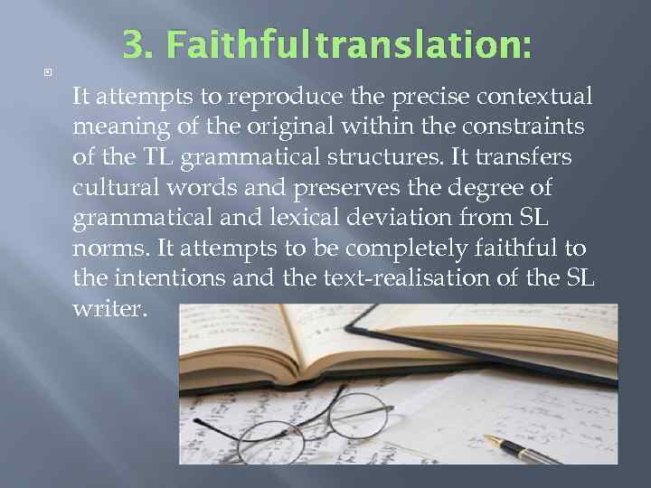 3. Faithful translation: It attempts to reproduce the precise contextual meaning of the original