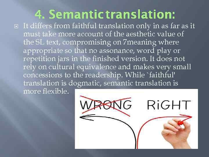 4. Semantic translation: It differs from faithful translation only in as far as it