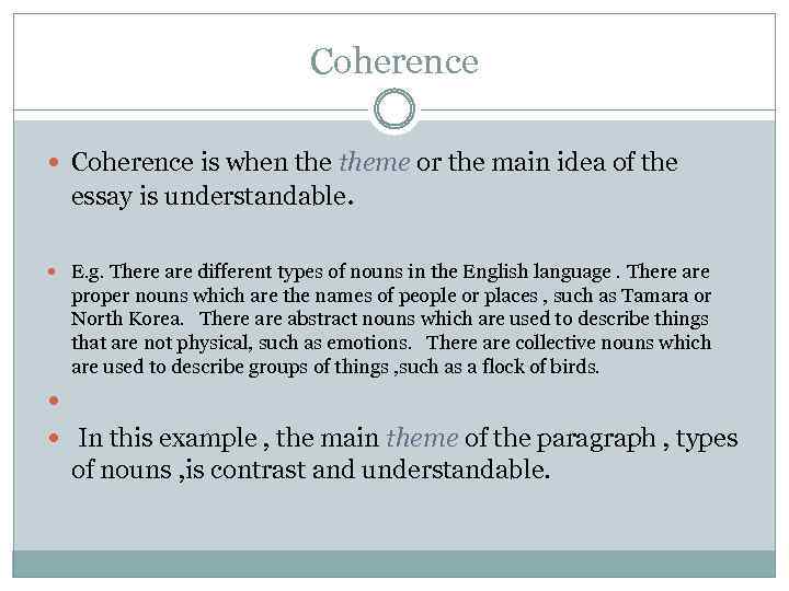 Coherence is when theme or the main idea of the essay is understandable. E.
