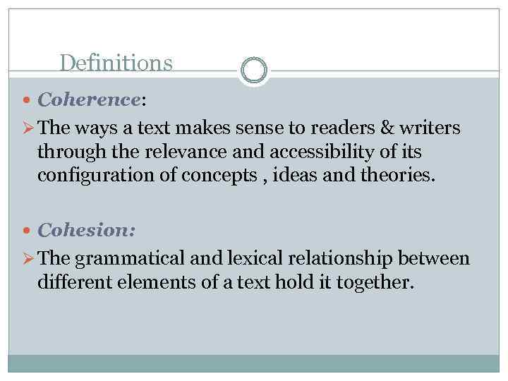 Definitions Coherence: Ø The ways a text makes sense to readers & writers through
