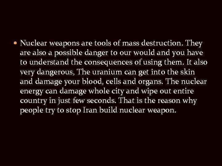  Nuclear weapons are tools of mass destruction. They are also a possible danger