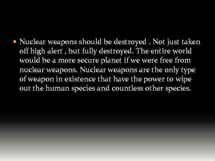  Nuclear weapons should be destroyed. Not just taken off high alert , but