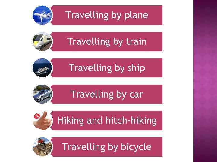 Travelling by plane Travelling by train Travelling by ship Travelling by car Hiking and