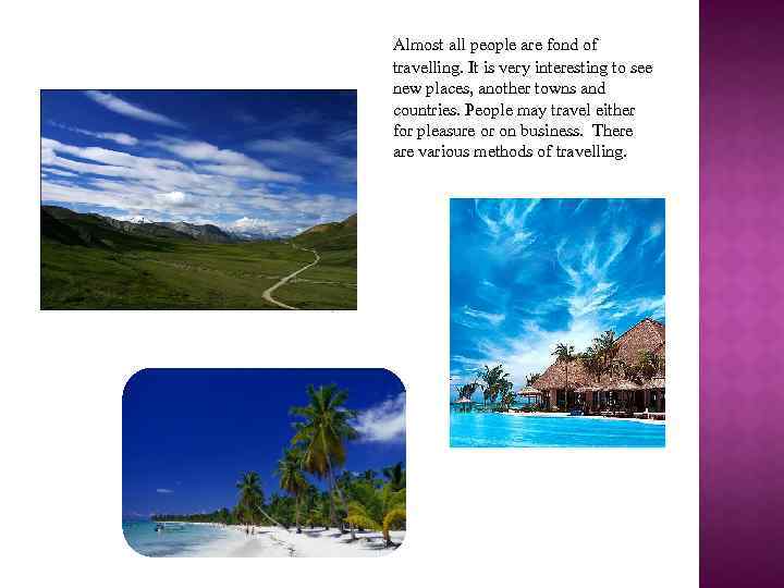 Almost all people are fond of travelling. It is very interesting to see new