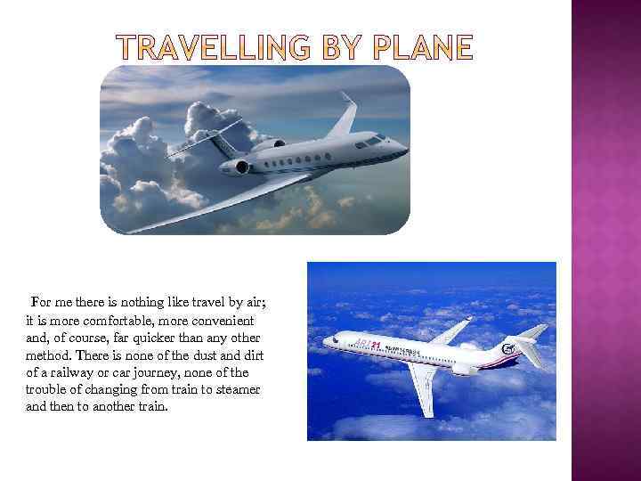 For me there is nothing like travel by air; it is more comfortable, more