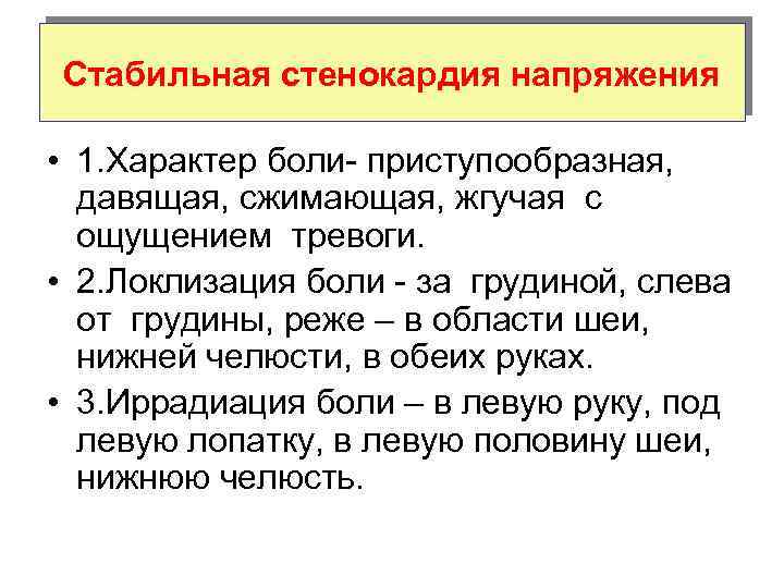 Стабильная стенокардия напряжения • 1. Характер боли- приступообразная, давящая, сжимающая, жгучая с ощущением тревоги.