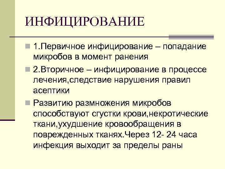 ИНФИЦИРОВАНИЕ n 1. Первичное инфицирование – попадание микробов в момент ранения n 2. Вторичное