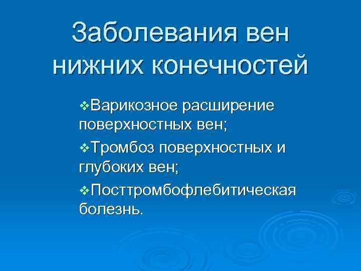 Заболевания вен нижних конечностей v. Варикозное расширение поверхностных вен; v. Тромбоз поверхностных и глубоких