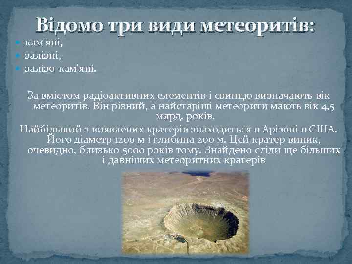 Відомо три види метеоритів: кам'яні, залізо-кам'яні. За вмістом радіоактивних елементів і свинцю визначають вік