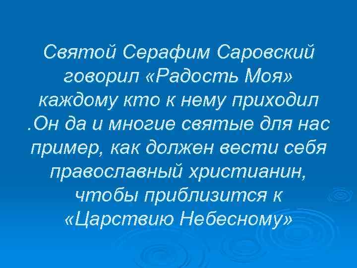Святой Серафим Саровский говорил «Радость Моя» каждому кто к нему приходил. Он да и
