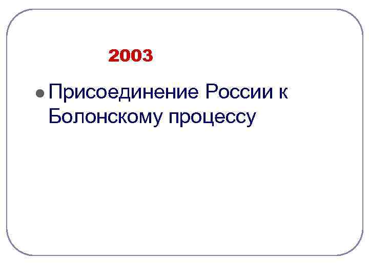 2003 l Присоединение России к Болонскому процессу 