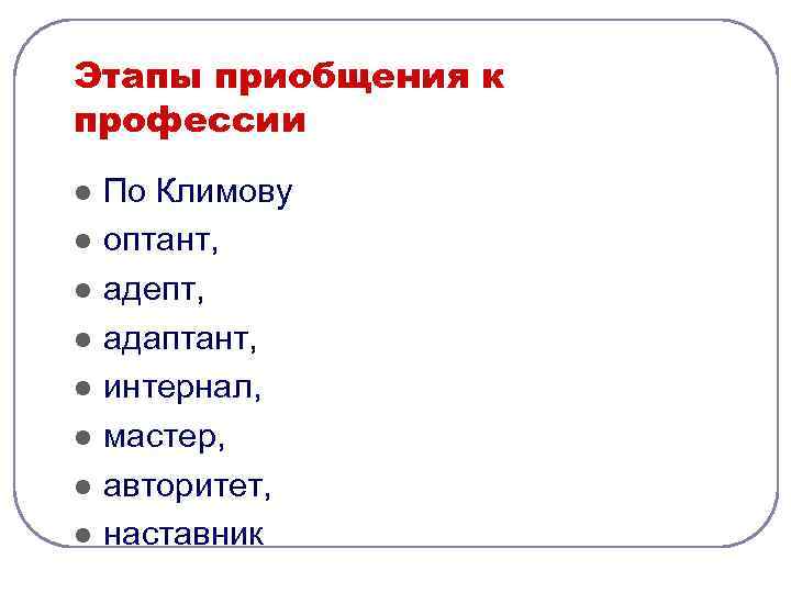 Этапы приобщения к профессии l l l l По Климову оптант, адепт, адаптант, интернал,