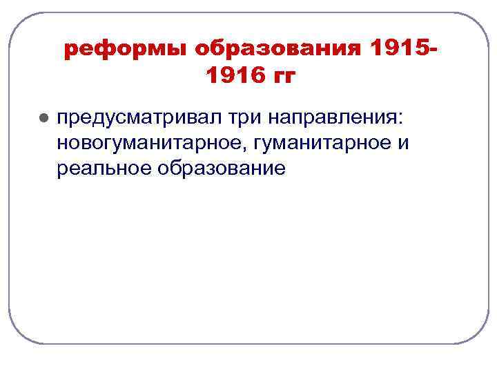 реформы образования 19151916 гг l предусматривал три направления: новогуманитарное, гуманитарное и реальное образование 