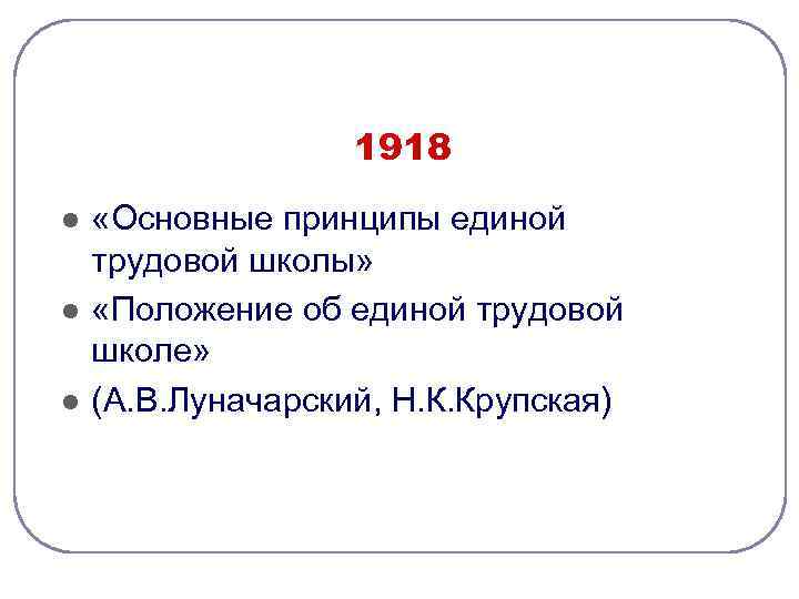 1918 l l l «Основные принципы единой трудовой школы» «Положение об единой трудовой школе»