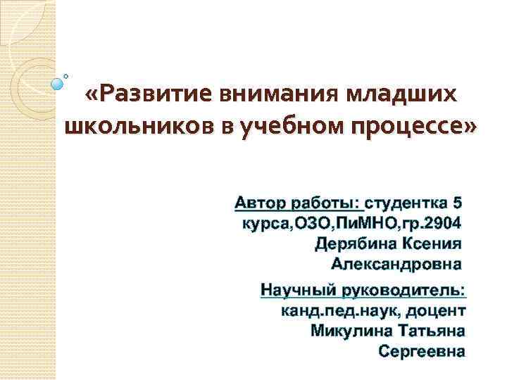  «Развитие внимания младших школьников в учебном процессе» Автор работы: студентка 5 курса, ОЗО,