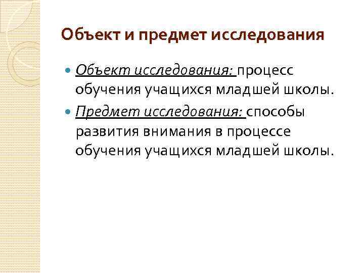 Объект и предмет исследования Объект исследования: процесс обучения учащихся младшей школы. Предмет исследования: способы
