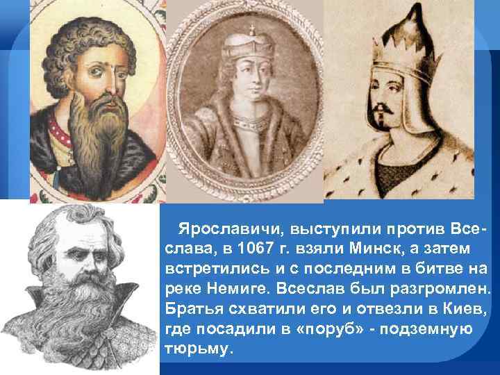  Ярославичи, выступили против Всеслава, в 1067 г. взяли Минск, а затем встретились и