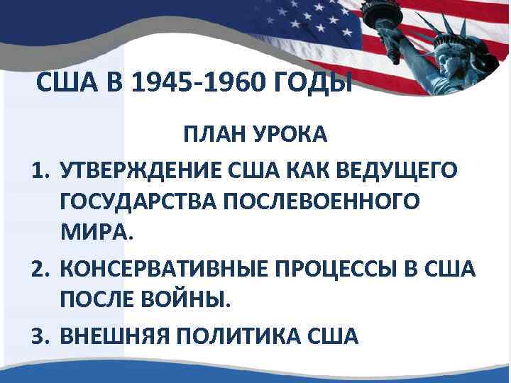 США В 1945 -1960 ГОДЫ ПЛАН УРОКА 1. УТВЕРЖДЕНИЕ США КАК ВЕДУЩЕГО ГОСУДАРСТВА ПОСЛЕВОЕННОГО