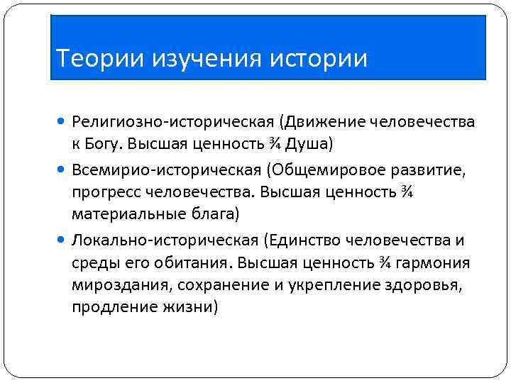 Теории изучения истории Религиозно-историческая (Движение человечества к Богу. Высшая ценность ¾ Душа) Всемирио-историческая (Общемировое