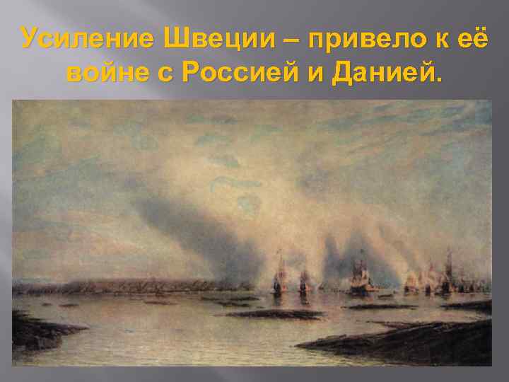 Усиление Швеции – привело к её войне с Россией и Данией. 