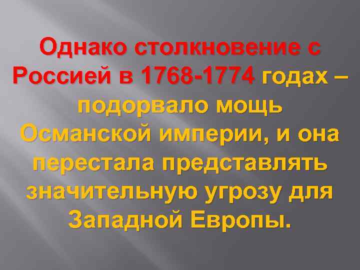 Однако столкновение с Россией в 1768 -1774 годах – подорвало мощь Османской империи, и