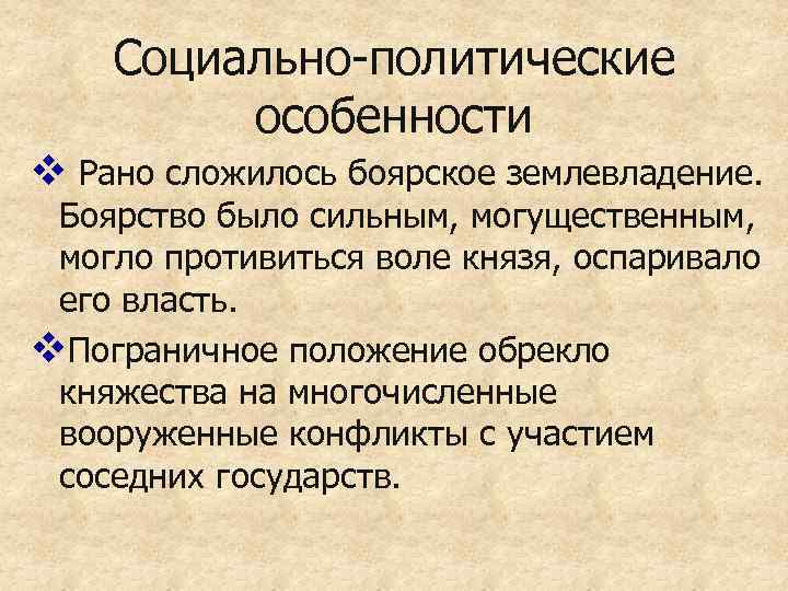 Социально-политические особенности v Рано сложилось боярское землевладение. Боярство было сильным, могущественным, могло противиться воле