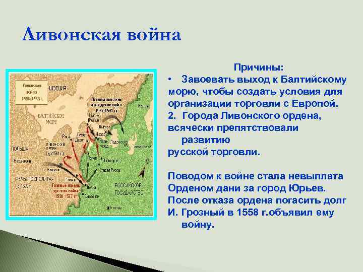 Ливонская война Причины: • Завоевать выход к Балтийскому морю, чтобы создать условия для организации