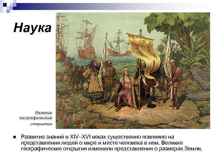 Наука Великие географические открытия n Развитие знаний в XIV–XVI веках существенно повлияло на представления