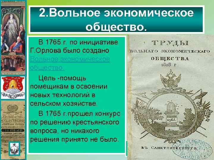 2. Вольное экономическое общество. В 1765 г. по инициативе Г. Орлова было создано Вольное